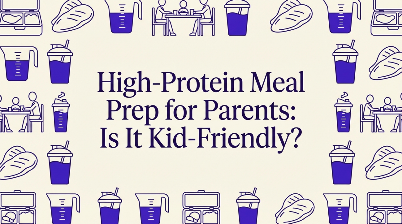 High-Protein Meal Prep for Parents: Is It Kid-Friendly?