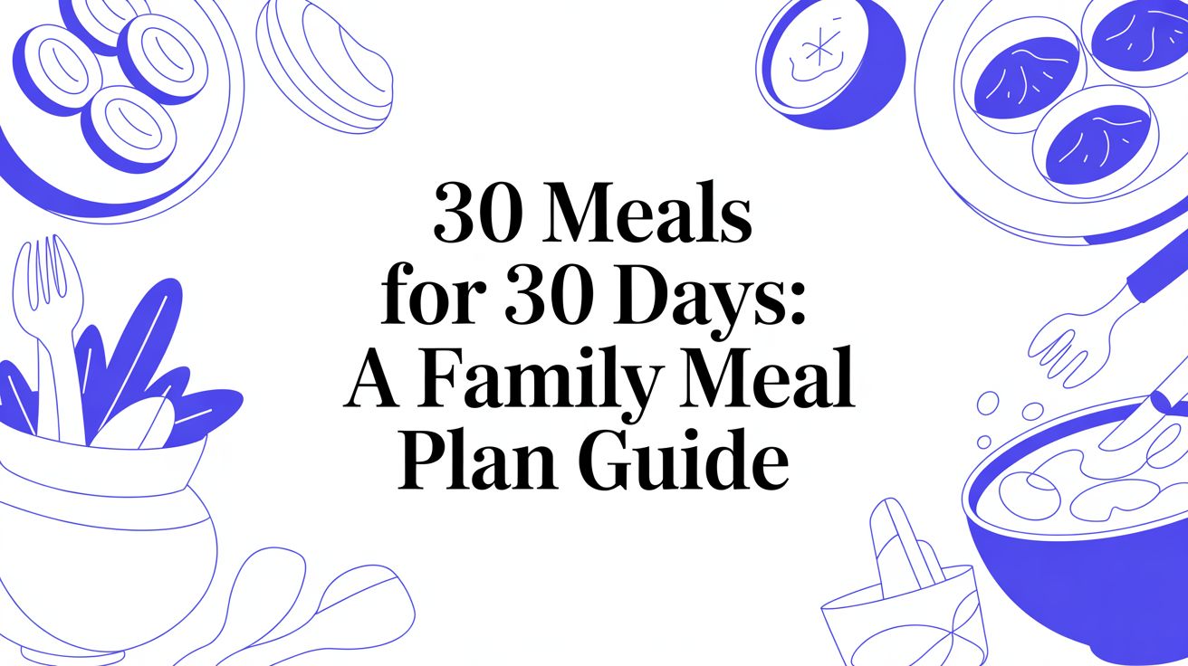 30 Meals for 30 Days: A Family Meal Plan Guide