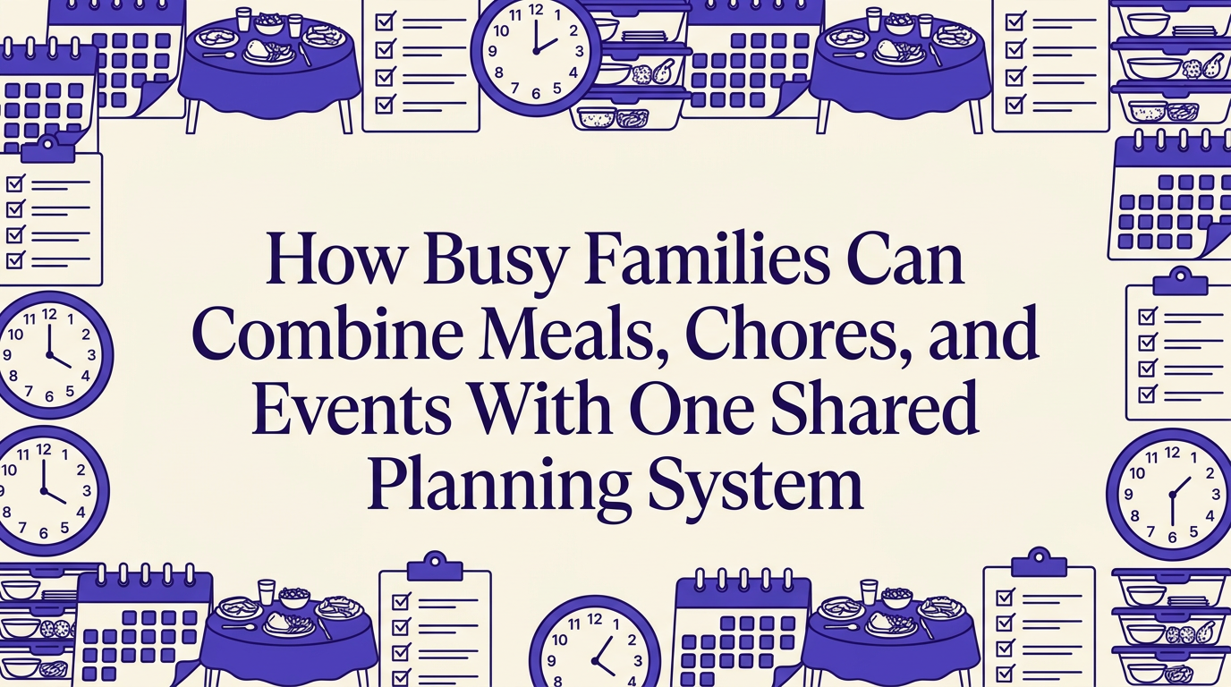A unified family planning system showing calendar, meal plan, and task list connected together