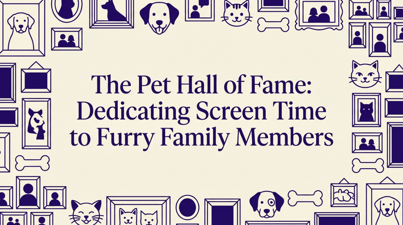 The Pet Hall of Fame: Dedicating Screen Time to Furry Family Members