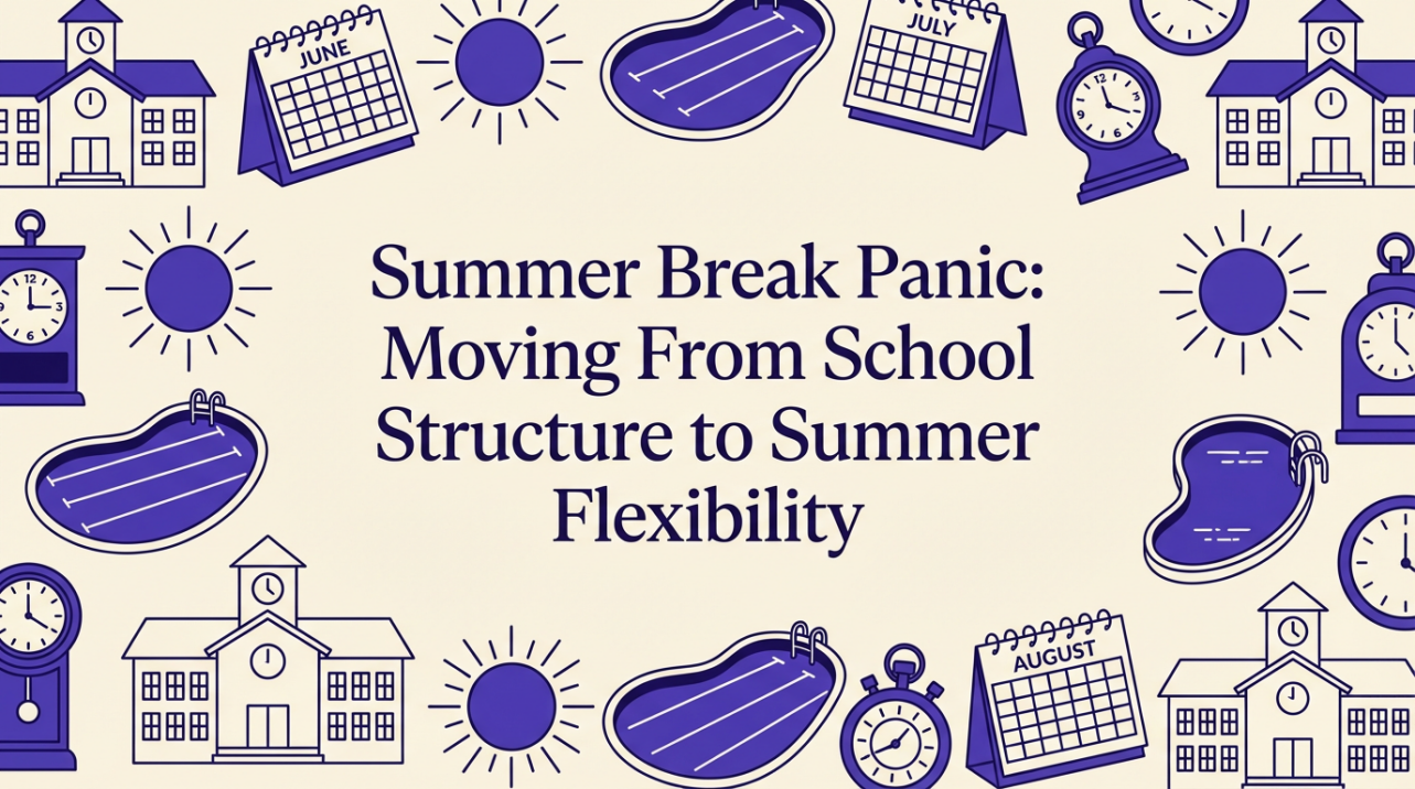 Summer Break Panic: Moving From School Structure to Summer Flexibility