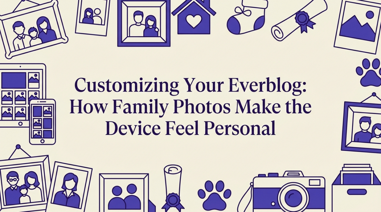 Customizing Your Everblog: How Family Photos Make the Device Feel Personal