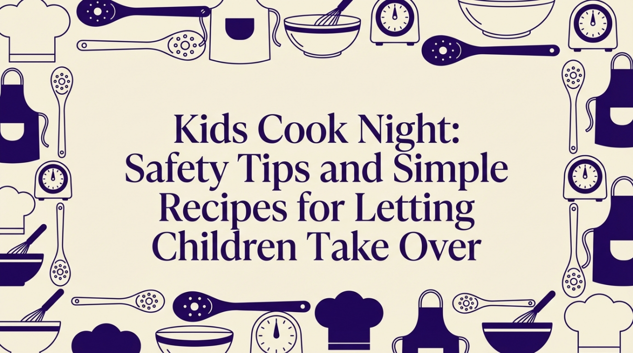Kids Cook Night: Safety Tips and Simple Recipes for Letting Children Take Over