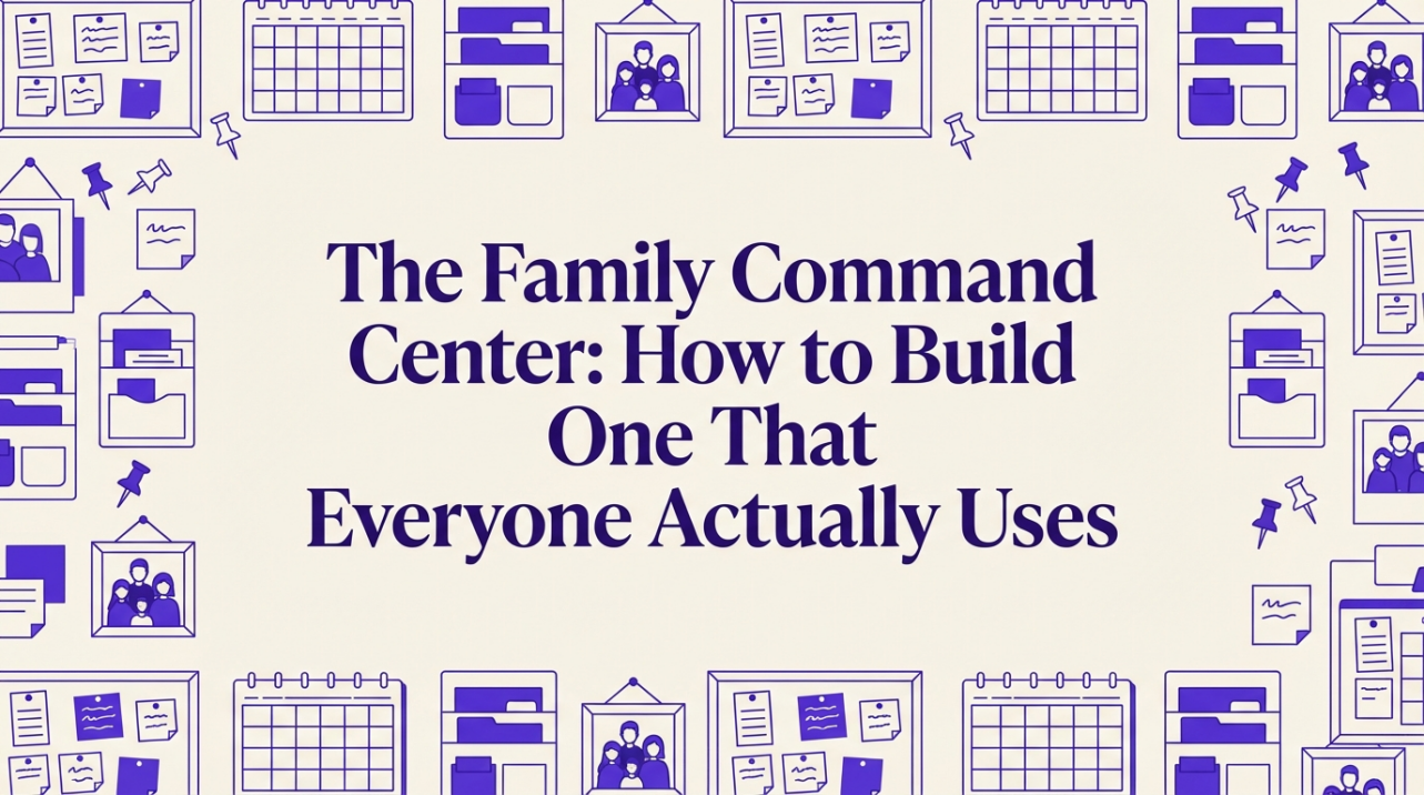 The Family Command Center: How to Build One That Everyone Actually Uses