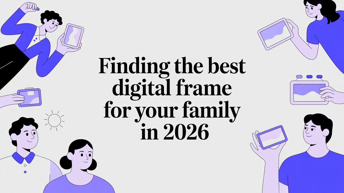 Finding the Best Digital Frame for Your Family in 2026