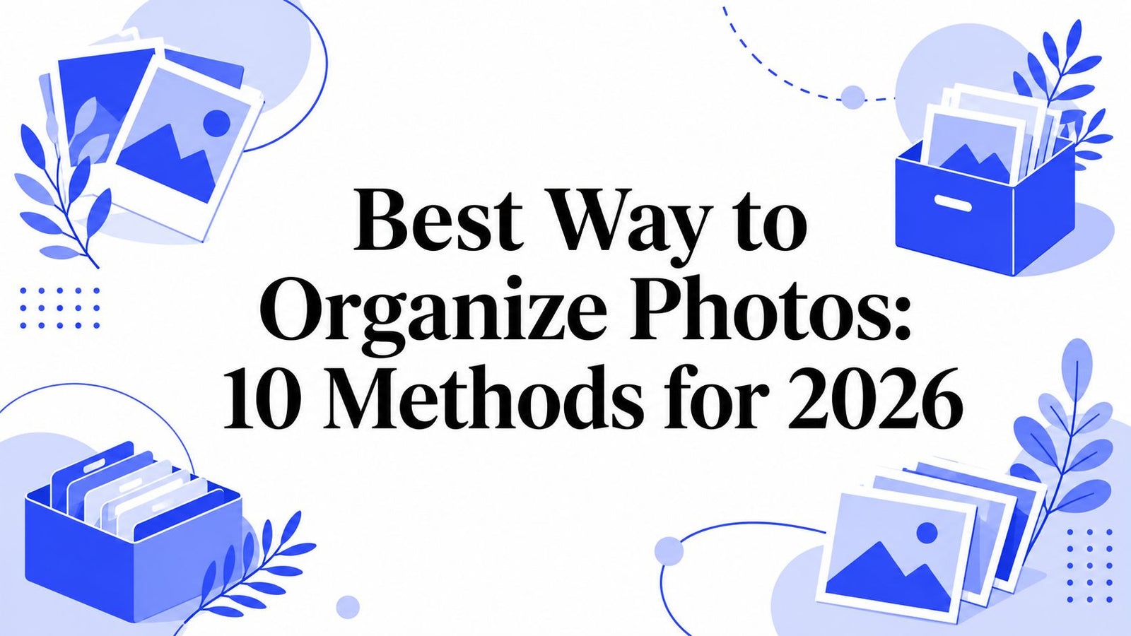 Best Way to Organize Photos: 10 Methods for 2026