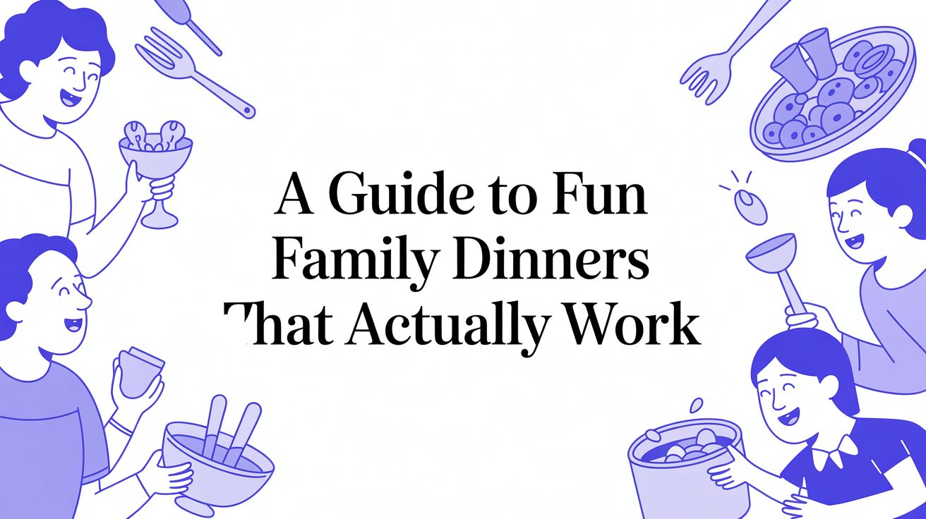 A Guide to Fun Family Dinners That Actually Work