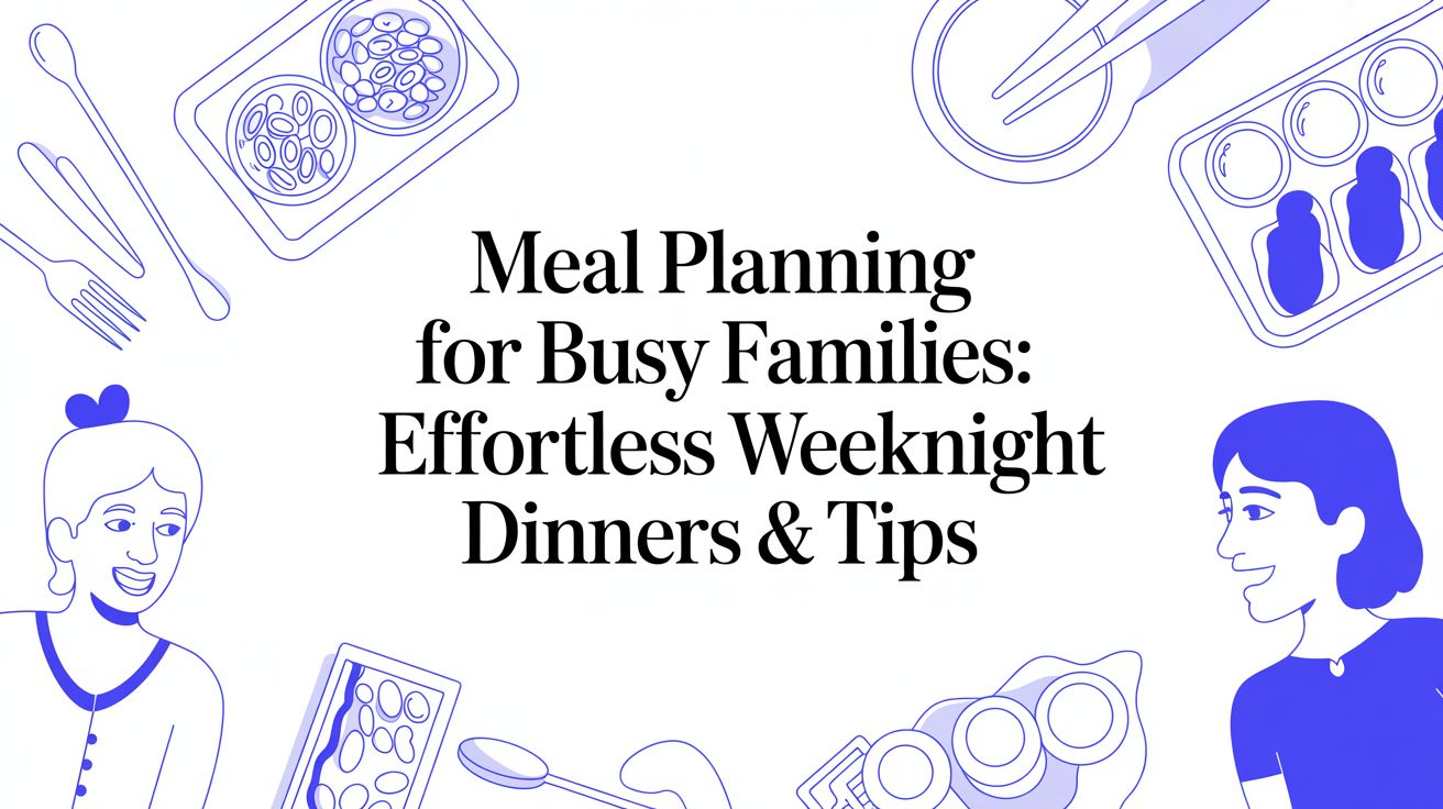 Meal Planning for Busy Families: Effortless Weeknight Dinners & Tips