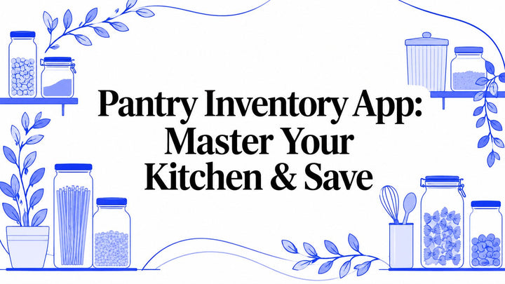 Pantry Inventory App: Master Your Kitchen & Save